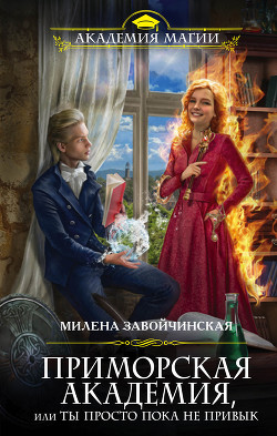 Читать онлайн книгу Приморская академия, или Ты просто пока не привык автор Завойчинская Милена Книга Приморская академия, или Ты просто пока не привык