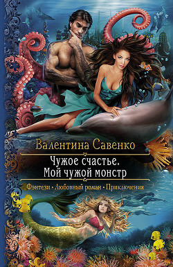 Читать онлайн книгу Чужое счастье. Мой чужой монстр автор Савенко Валентина Книга Чужое счастье. Мой чужой монстр