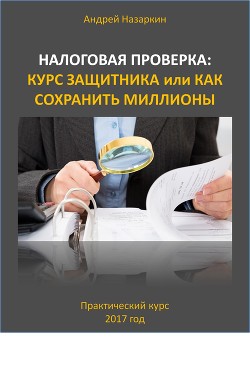 Читать онлайн книгу Налоговая проверка: курс защитника или как сохранить миллионы автор Назаркин Андрей Книга Налоговая проверка: курс защитника или как сохранить миллионы
