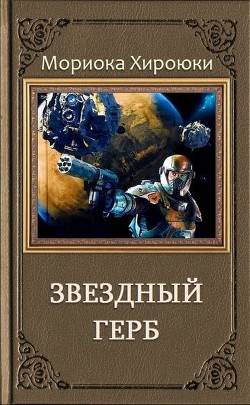 Читать онлайн книгу Звездный Герб. Трилогия (ЛП) автор Хироюки Мориока Книга Звездный Герб. Трилогия (ЛП)