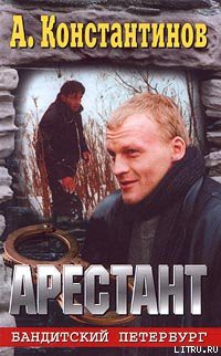 Читать онлайн книгу Арестант автор Константинов Андрей Дмитриевич Книга Арестант