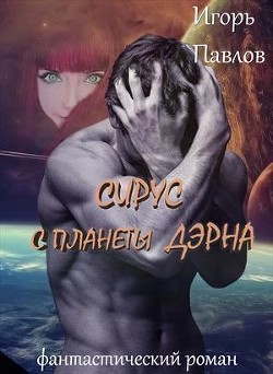Читать онлайн книгу Сирус с планеты Дэрна (СИ) автор Павлов Игорь Васильевич Книга Сирус с планеты Дэрна (СИ)