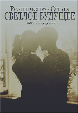 Читать онлайн книгу Светлое будущее (СИ) автор Резниченко Ольга Александровна Книга Светлое будущее (СИ)
