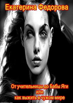 Книга От учительницы до Бабы Яги, или Как выжить в чужом мире