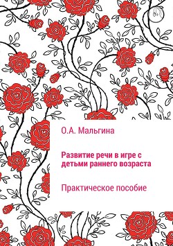 Читать онлайн книгу Развитие речи в игре с детьми раннего возраста автор Мальгина Оксана Книга Развитие речи в игре с детьми раннего возраста