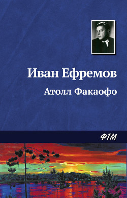 Читать онлайн книгу Атолл Факаофо автор Ефремов Иван Антонович Книга Атолл Факаофо