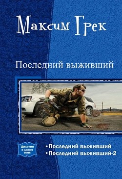 Читать онлайн книгу Последний выживший. Дилогия (СИ) автор Грек Максим Книга Последний выживший. Дилогия (СИ)