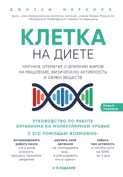 Читать онлайн книгу Клетка «на диете». Научное открытие о влиянии жиров на мышление, физическую активность и обмен вещес автор Меркола Джозеф Книга Клетка «на диете». Научное открытие о влиянии жиров на мышление, физическую активность и обмен вещес