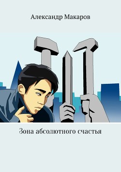 Читать онлайн книгу Зона абсолютного счастья автор Макаров Александр Прокопьевич Книга Зона абсолютного счастья