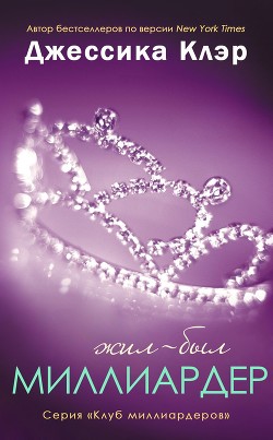 Читать онлайн книгу Жил-был Миллиардер (ЛП) автор Клэр Джессика Книга Жил-был Миллиардер (ЛП)