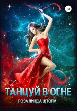 Читать онлайн книгу Танцуй в огне (СИ) автор Шторм Розалинда Книга Танцуй в огне (СИ)