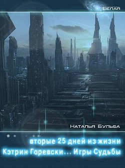 Читать онлайн книгу Вторые двадцать пять дней из жизни Кэтрин Горевски. Игры судьбы (СИ) автор Бульба Наталья Владимировна Книга Вторые двадцать пять дней из жизни Кэтрин Горевски. Игры судьбы (СИ)