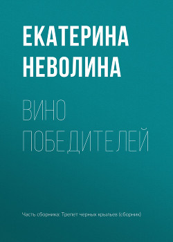 Читать онлайн книгу Вино победителей автор Неволина Екатерина Книга Вино победителей
