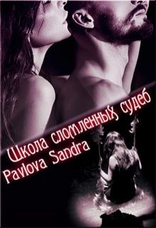 Читать онлайн книгу Школа сломленных судеб (СИ) автор Павлова Александра Юрьевна Книга Школа сломленных судеб (СИ)