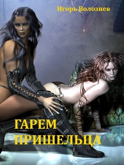 Читать онлайн книгу Гарем Пришельца (Сборник) (СИ) автор Волознев Игорь Валентинович Книга Гарем Пришельца (Сборник) (СИ)