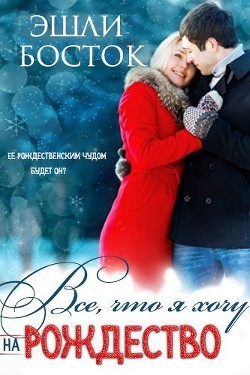 Читать онлайн книгу Все, что я хочу на Рождество (ЛП) автор Босток Эшли Книга Все, что я хочу на Рождество (ЛП)