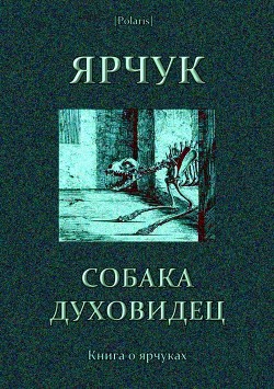Читать онлайн книгу Ярчук — собака-духовидец (Книга о ярчуках) автор Барсуков В. И. Книга Ярчук — собака-духовидец (Книга о ярчуках)