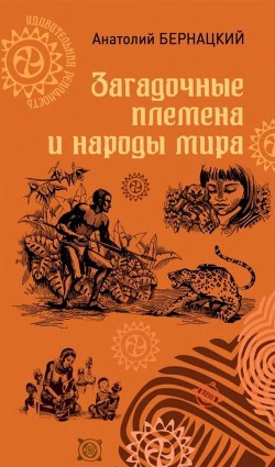 Читать онлайн книгу Загадочные племена и народы мира автор Бернацкий Анатолий Книга Загадочные племена и народы мира