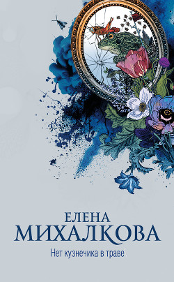 Читать онлайн книгу Нет кузнечика в траве автор Михалкова Елена Ивановна Книга Нет кузнечика в траве