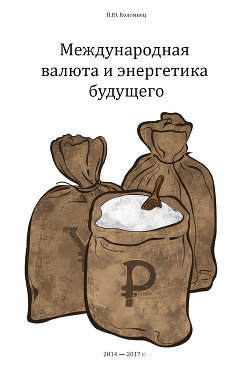 Читать онлайн книгу Международная валюта и энергетика будущего (СИ) автор Коломиец Павел Юрьевич Книга Международная валюта и энергетика будущего (СИ)
