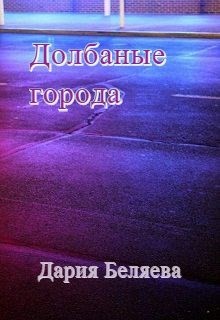 Читать онлайн книгу Долбаные города (СИ) автор Беляева Дария Книга Долбаные города (СИ)