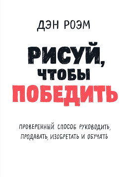 Книга Рисуй, чтобы победить: проверенный способ руководить, продавать, изобретать и обучать