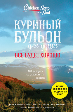 Читать онлайн книгу Куриный бульон для души. Все будет хорошо! 101 история со счастливым концом автор Хансен Марк Виктор Книга Куриный бульон для души. Все будет хорошо! 101 история со счастливым концом