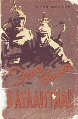 Читать онлайн книгу Это было в Атлантиде (Приключенческая повесть) автор Шпаков Юрий Книга Это было в Атлантиде (Приключенческая повесть)