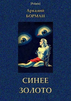 Читать онлайн книгу Синее золото (Роман) автор Борман Аркадий Альфредович Книга Синее золото (Роман)