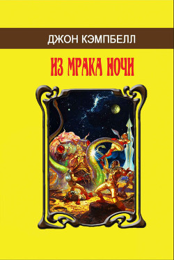 Читать онлайн книгу Из мрака ночи (сборник) автор Кэмпбелл Джон Вуд Книга Из мрака ночи (сборник)