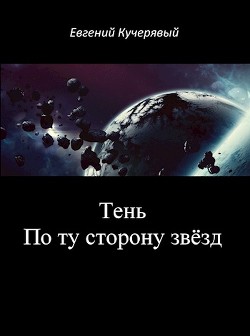 Читать онлайн книгу Тень. По ту сторону звёзд (СИ) автор Кучерявый Евгений Книга Тень. По ту сторону звёзд (СИ)