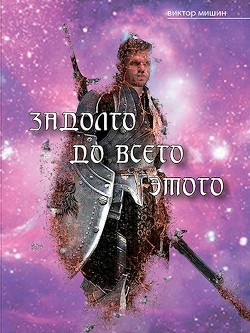 Читать онлайн книгу Задолго до всего этого (СИ) автор Мишин Виктор Павлович Книга Задолго до всего этого (СИ)