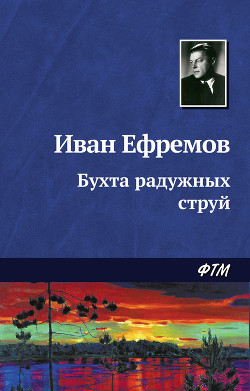 Читать онлайн книгу Бухта радужных струй автор Ефремов Иван Антонович Книга Бухта радужных струй