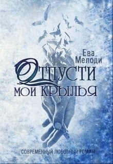 Читать онлайн книгу Отпусти мои крылья (СИ) автор Мелоди Ева Книга Отпусти мои крылья (СИ)