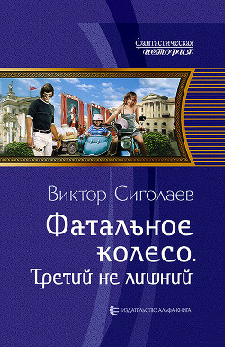 Читать онлайн книгу Фатальное колесо. Третий не лишний автор Сиголаев Виктор Анатольевич Книга Фатальное колесо. Третий не лишний