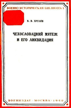 Читать онлайн книгу Чехословацкий мятеж и его ликвидация автор Хрулев В. В. Книга Чехословацкий мятеж и его ликвидация