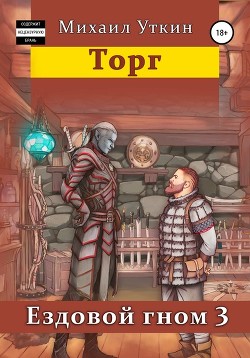 Читать онлайн книгу Ездовой гном. Торг (СИ) автор Уткин Михаил Книга Ездовой гном. Торг (СИ)