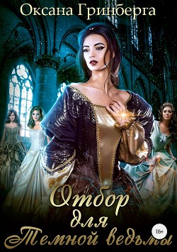 Читать онлайн книгу Отбор для Темной ведьмы (СИ) автор Гринберга Оксана Книга Отбор для Темной ведьмы (СИ)