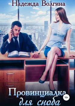 Читать онлайн книгу Провинциалка для сноба (СИ) автор Волгина Надежда Книга Провинциалка для сноба (СИ)