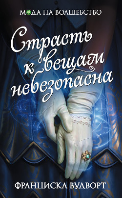 Читать онлайн книгу Страсть к вещам небезопасна автор Вудворт Франциска Книга Страсть к вещам небезопасна