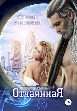 Читать онлайн книгу Отчаянная (СИ) автор Алина Углицкая Книга Отчаянная (СИ)