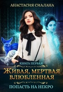 Читать онлайн книгу Живая, мертвая, влюбленная: Попасть на Некро (СИ) автор Сиалана Анастасия Книга Живая, мертвая, влюбленная: Попасть на Некро (СИ)