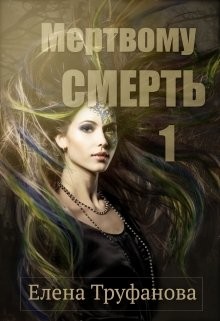 Читать онлайн книгу Мертвому - смерть (СИ) автор Труфанова Елена Александровна Книга Мертвому - смерть (СИ)