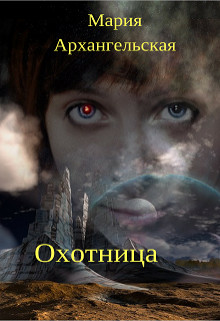 Читать онлайн книгу Охотница (СИ) автор Архангельская Мария Владимировна Книга Охотница (СИ)