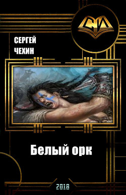 Читать онлайн книгу Белый орк (СИ) автор Чехин Сергей Николаевич Книга Белый орк (СИ)