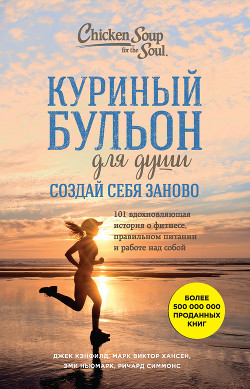Книга Куриный бульон для души. Создай себя заново. 101 вдохновляющая история о фитнесе, правильном питании