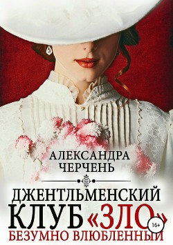 Читать онлайн книгу Джентльменский клуб «ЗЛО». Безумно влюбленный автор Черчень Александра Книга Джентльменский клуб «ЗЛО». Безумно влюбленный