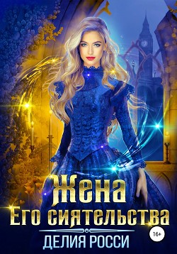 Читать онлайн книгу Жена Его Сиятельства (СИ) автор Росси Делия Книга Жена Его Сиятельства (СИ)