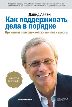 Читать онлайн книгу Как поддерживать дела в порядке. Принципы полноценной жизни без стресса автор Аллен Дэвид Книга Как поддерживать дела в порядке. Принципы полноценной жизни без стресса