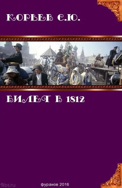 Читать онлайн книгу Билет в 1812 (СИ) автор Корьев Сергей Юрьевич Книга Билет в 1812 (СИ)